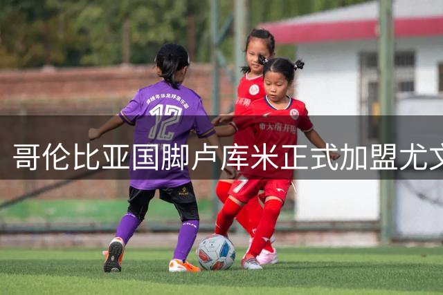 哥伦比亚国脚卢库米正式加盟尤文 转会费达2010万欧