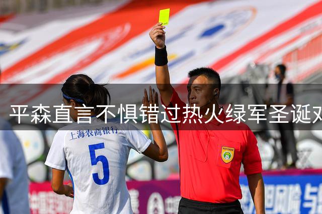 平森直言不惧错过热火绿军圣诞对决：午觉更诱人